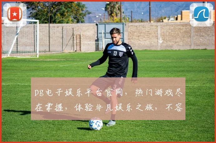 pg电子娱乐平台官网，热门游戏尽在掌握，体验非凡娱乐之旅，不容错过