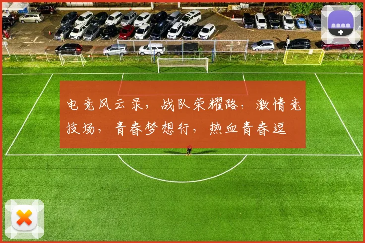 电竞风云录，战队荣耀路，激情竞技场，青春梦想行，热血青春逗