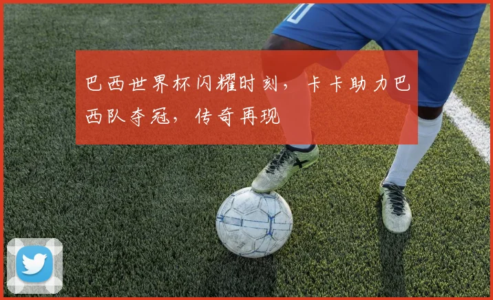 巴西世界杯闪耀时刻，卡卡助力巴西队夺冠，传奇再现